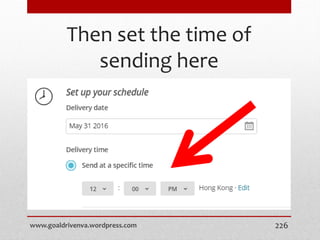 Then set the time of
sending here
www.goaldrivenva.wordpress.com 226
 