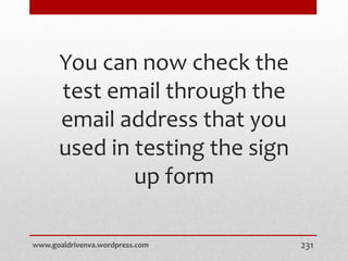 You can now check the
test email through the
email address that you
used in testing the sign
up form
www.goaldrivenva.wordpress.com 231
 
