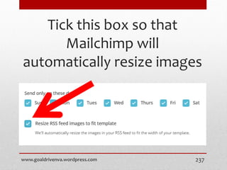 Tick this box so that
Mailchimp will
automatically resize images
www.goaldrivenva.wordpress.com 237
 