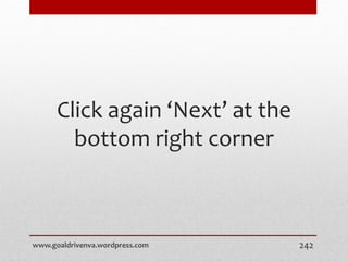 Click again ‘Next’ at the
bottom right corner
www.goaldrivenva.wordpress.com 242
 