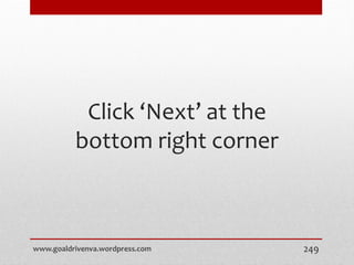 Click ‘Next’ at the
bottom right corner
www.goaldrivenva.wordpress.com 249
 