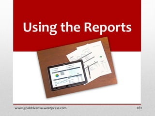 Using the Reports
www.goaldrivenva.wordpress.com 261
 