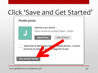Click ‘Save and Get Started’
www.goaldrivenva.wordpress.com 32
 