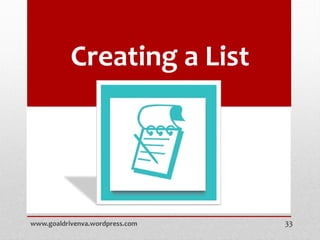 Creating a List
www.goaldrivenva.wordpress.com 33
 