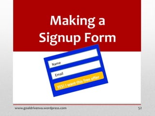 Making a
Signup Form
www.goaldrivenva.wordpress.com 52
 