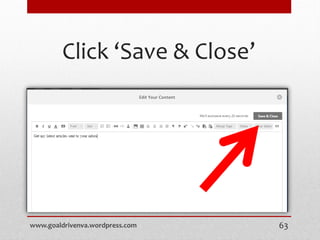 Click ‘Save & Close’
www.goaldrivenva.wordpress.com 63
 