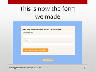 This is now the form
we made
www.goaldrivenva.wordpress.com 80
 