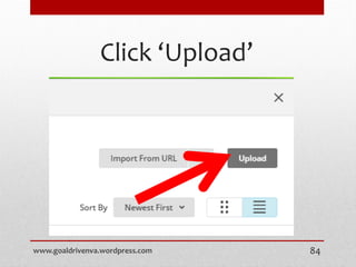 Click ‘Upload’
www.goaldrivenva.wordpress.com 84
 