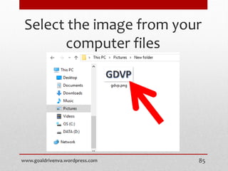Select the image from your
computer files
www.goaldrivenva.wordpress.com 85
 