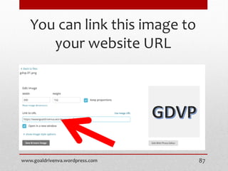 You can link this image to
your website URL
www.goaldrivenva.wordpress.com 87
 