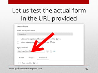 Let us test the actual form
in the URL provided
www.goaldrivenva.wordpress.com 97
 