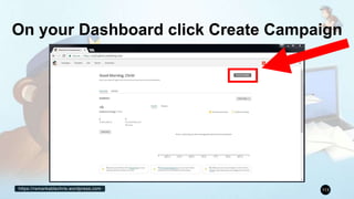 https://remarkablechris.wordpress.com 113
On your Dashboard click Create Campaign
 