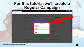 https://remarkablechris.wordpress.com 116
For this tutorial we’ll create a
Regular Campaign
 