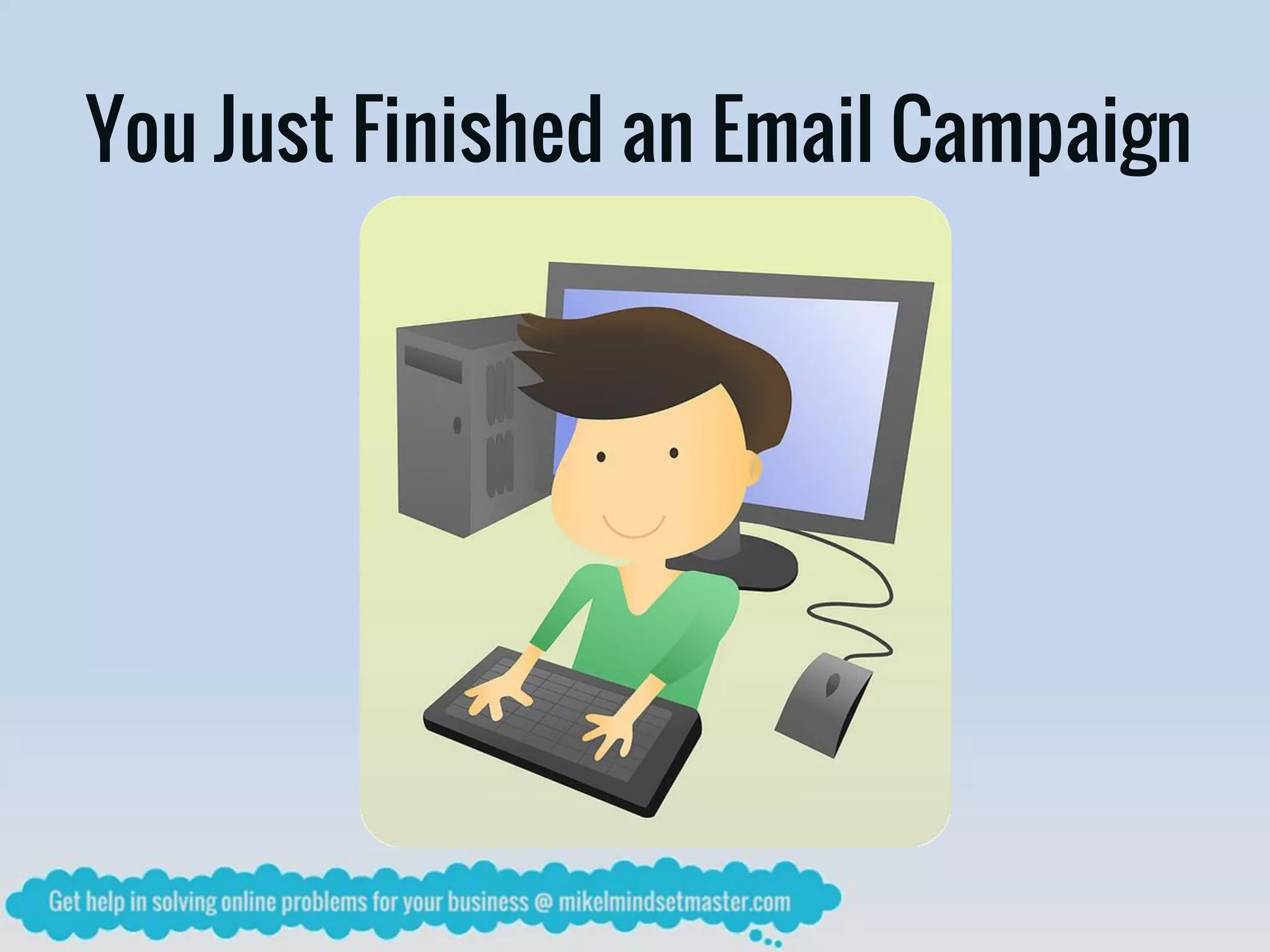 You Just Finished an Email Campaign
 