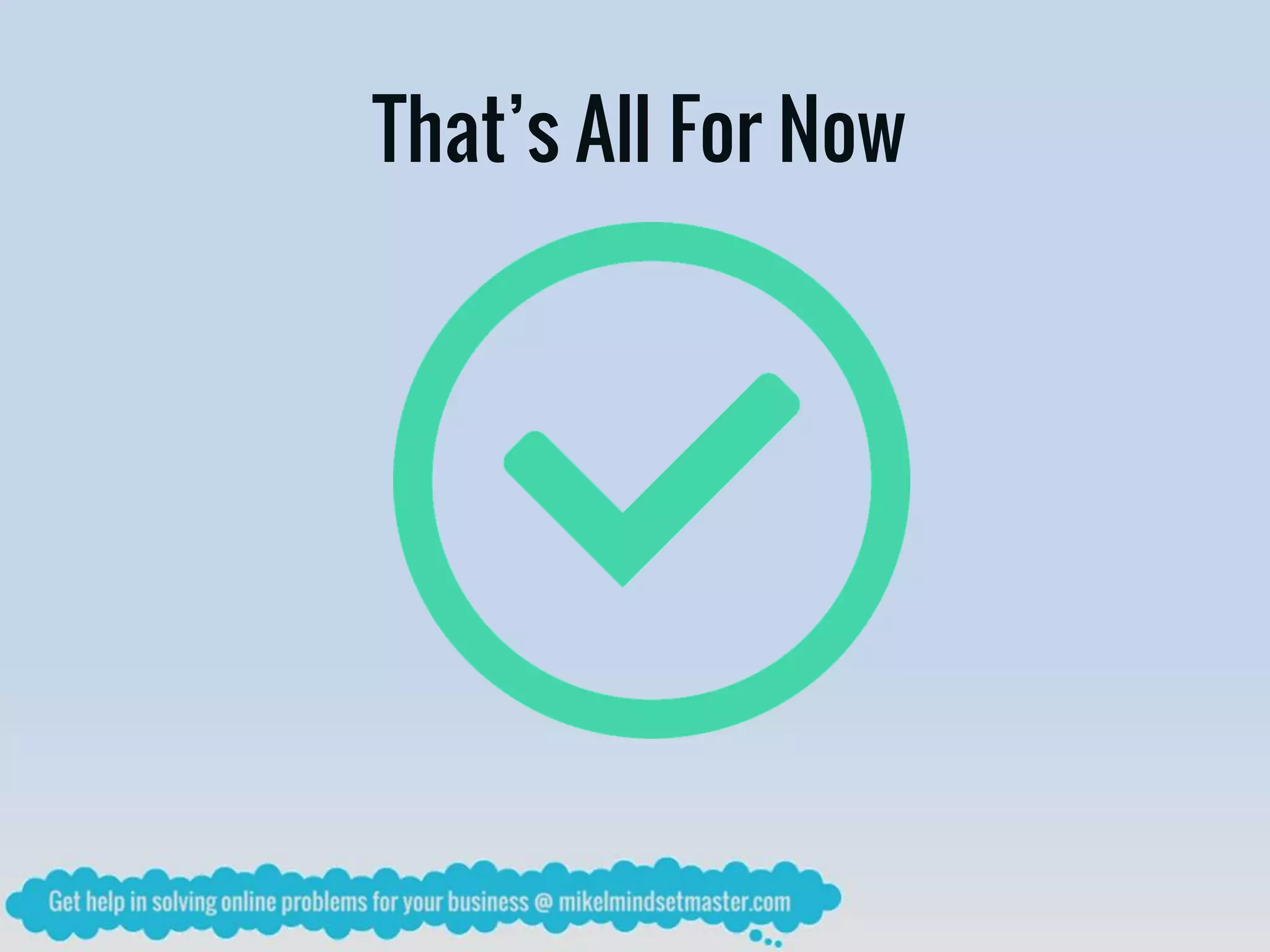 That’s All For Now
 