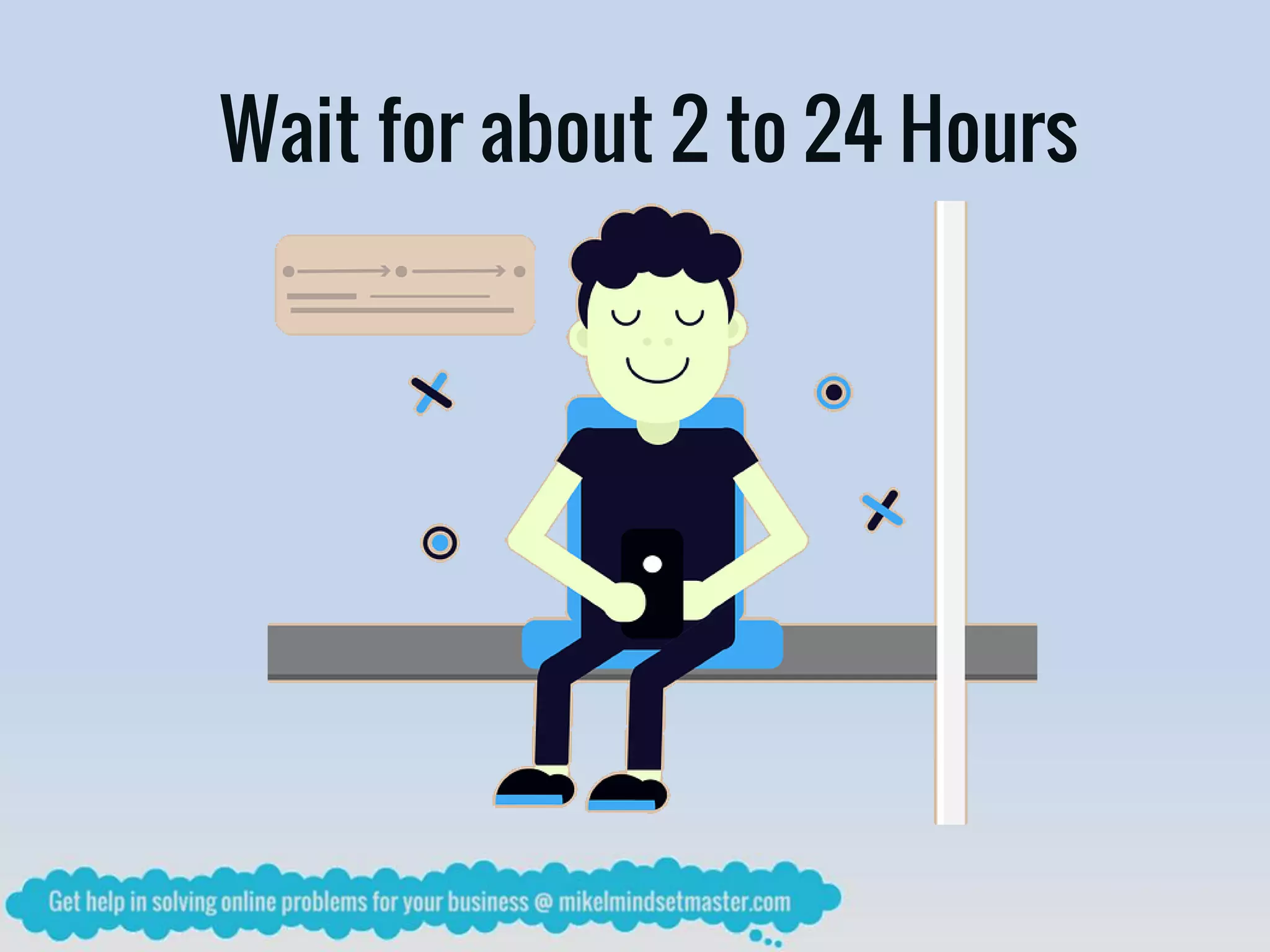 Wait for about 2 to 24 Hours
 