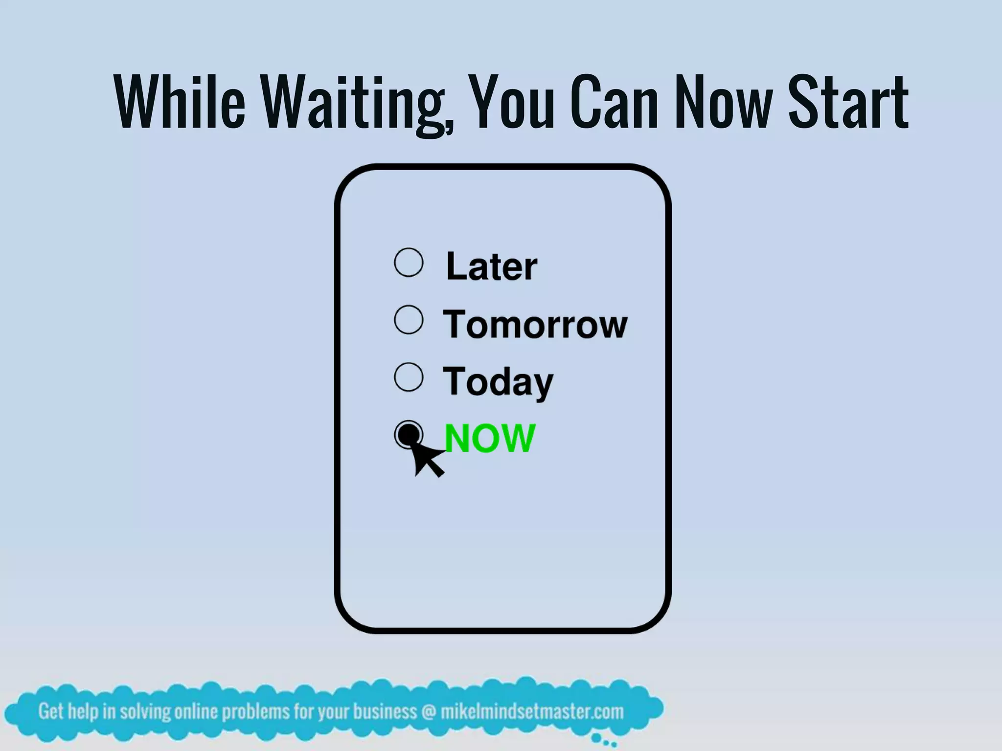 While Waiting, You Can Now Start
 
