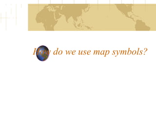 How do we use map symbols? 