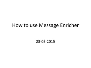 How to use Message Enricher
23-05-2015
 