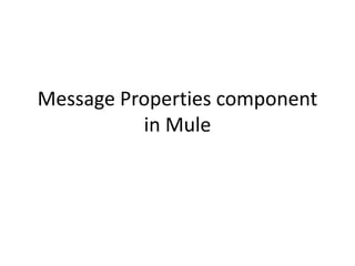 Message Properties component
in Mule
 