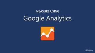 MEASURE USING
Google Analytics
 