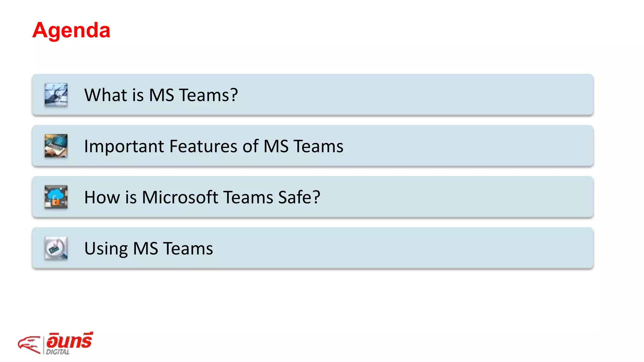 Agenda
What is MS Teams?
Important Features of MS Teams
How is Microsoft Teams Safe?
Using MS Teams
 