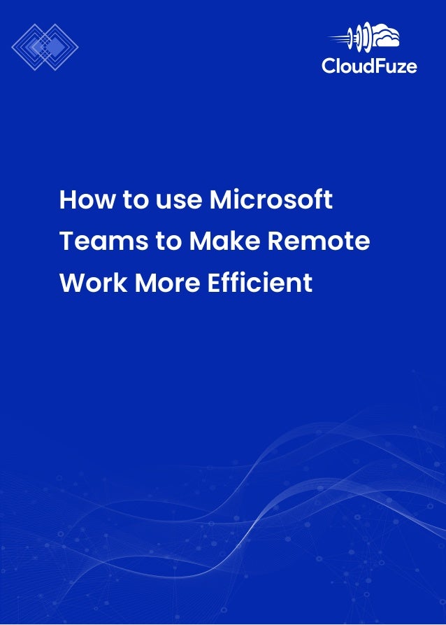 How to use Microsoft
Teams to Make Remote
Work More Efficient
 