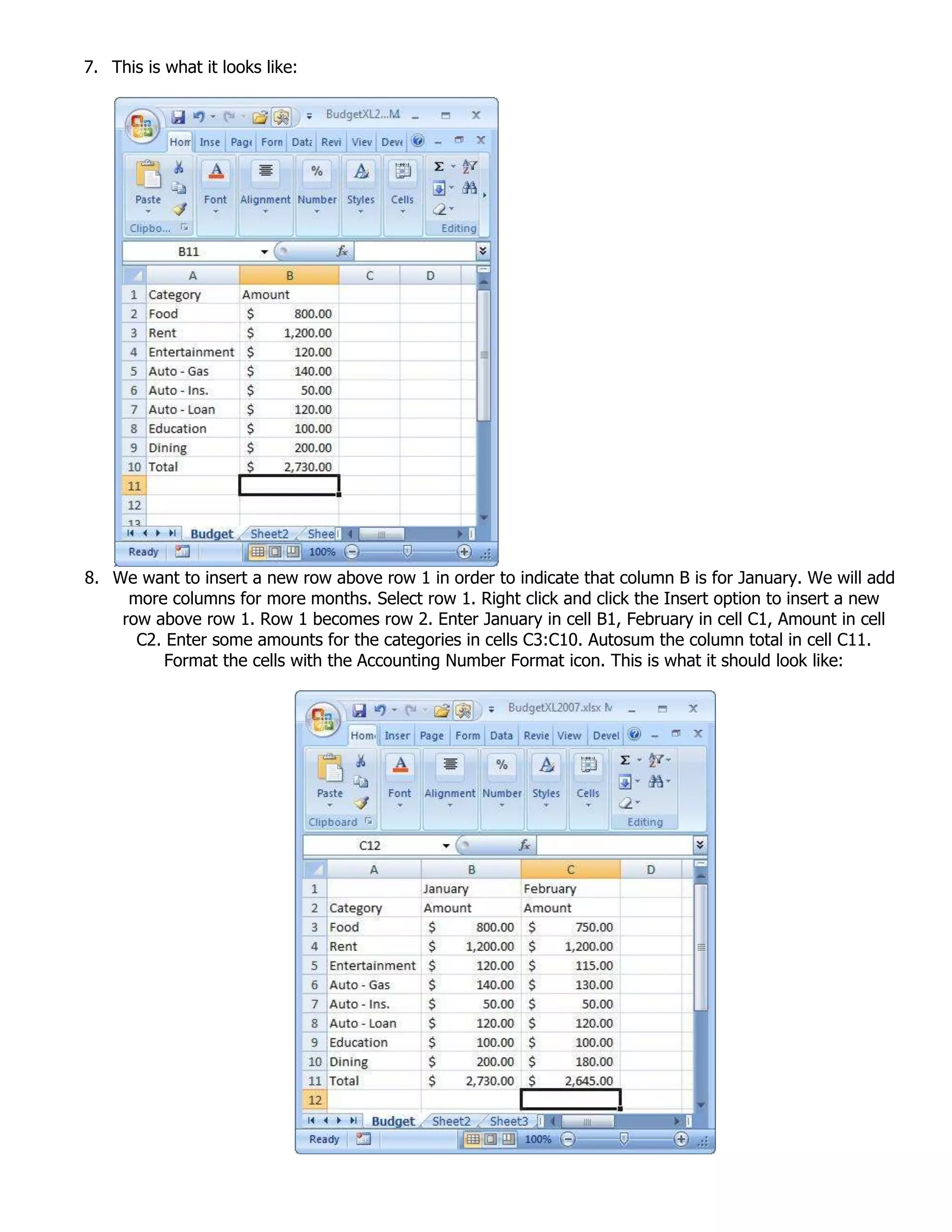 7. This is what it looks like:
8. We want to insert a new row above row 1 in order to indicate that column B is for January. We will add
more columns for more months. Select row 1. Right click and click the Insert option to insert a new
row above row 1. Row 1 becomes row 2. Enter January in cell B1, February in cell C1, Amount in cell
C2. Enter some amounts for the categories in cells C3:C10. Autosum the column total in cell C11.
Format the cells with the Accounting Number Format icon. This is what it should look like:
 