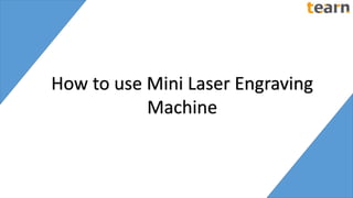 How to use Mini Laser Engraving
Machine
 