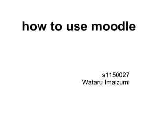 how to use moodle


               s1150027
         Wataru Imaizumi
 