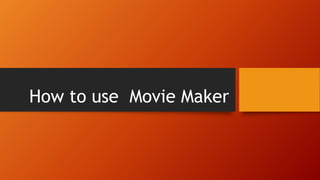 How to use Movie Maker
 