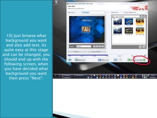10) Just browse what background you want and also add text, its quite easy at this stage and can be changed, you should end up with the following screen, when you have decided what background you want then press "Next": 