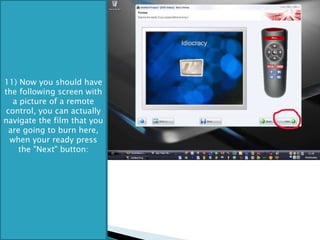 11) Now you should have the following screen with a picture of a remote control, you can actually navigate the film that you are going to burn here, when your ready press the "Next" button: 