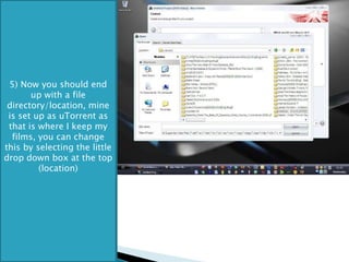 5) Now you should end up with a file directory/location, mine is set up as uTorrent as that is where I keep my films, you can change this by selecting the little drop down box at the top (location) 