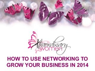 HOW TO USE NETWORKING TO
GROW YOUR BUSINESS IN 2014

 