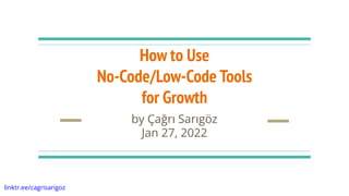 linktr.ee/cagrisarigoz
How to Use
No-Code/Low-Code Tools
for Growth
by Çağrı Sarıgöz
Jan 27, 2022
 