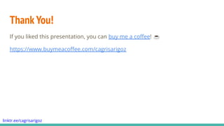 linktr.ee/cagrisarigoz
Thank You!
If you liked this presentation, you can buy me a coﬀee! ☕
https://www.buymeacoﬀee.com/ca...