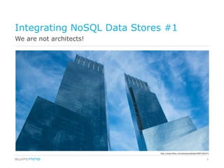 Integrating NoSQL Data Stores #1
We are not architects!




                            http://www.flickr.com/photos/sakeeb/4087246274


                                                                        6
 