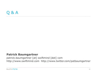 Q&A




Patrick Baumgartner
patrick.baumgartner [at] swiftmind [dot] com
http://www.swiftmind.com http://www.twitter.com/patbaumgartner


                                                            28
 
