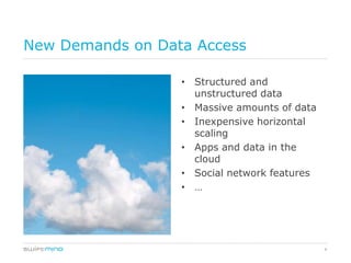 New Demands on Data Access

                  • Structured and
                    unstructured data
                  • Massive amounts of data
                  • Inexpensive horizontal
                    scaling
                  • Apps and data in the
                    cloud
                  • Social network features
                  • …




                                              4
 