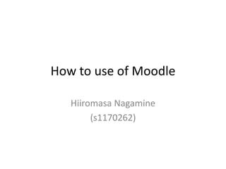 How to use of Moodle HiiromasaNagamine (s1170262) 