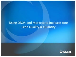 Using ON24 and Marketo to Increase Your
Lead Quality & Quantity
 