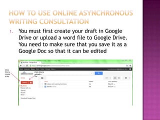 1.   You must first create your draft in Google
           Drive or upload a word file to Google Drive.
           You need to make sure that you save it as a
           Google Doc so that it can be edited


Click
this to          Click this to
create           upload a
a doc            file
 