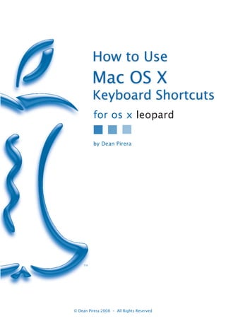 © Dean Pirera 2008 - All Rights Reserved
Keyboard Shortcuts
™
by Dean Pirera
Mac OS X
for os x leopard
How to Use
 