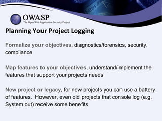 Planning Your Project Logging
Formalize your objectives, diagnostics/forensics, security,
compliance
Map features to your ...