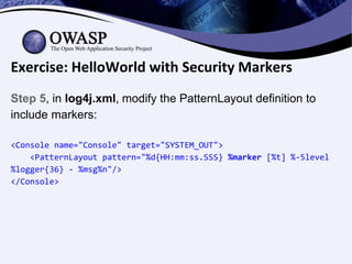 Exercise: HelloWorld with Security Markers
Step 5, in log4j.xml, modify the PatternLayout definition to
include markers:
<...