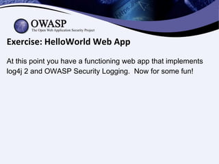 Exercise: HelloWorld Web App
At this point you have a functioning web app that implements
log4j 2 and OWASP Security Loggi...