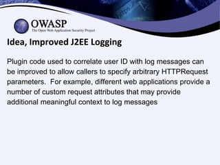 Idea, Improved J2EE Logging
Plugin code used to correlate user ID with log messages can
be improved to allow callers to sp...