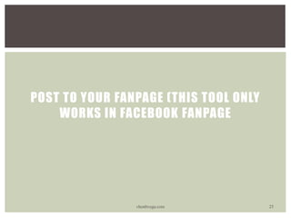 POST TO YOUR FANPAGE (THIS TOOL ONLY
WORKS IN FACEBOOK FANPAGE
vhonbvega.com 25
 