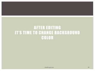 AFTER EDITING
IT’S TIME TO CHANGE BACKGROUND
COLOR
vhonbvega.com 48
 